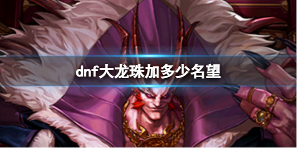 《dnf》大龙珠加名望值介绍